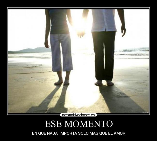 ESE MOMENTO - EN QUE NADA IMPORTA SOLO MAS QUE EL AMOR