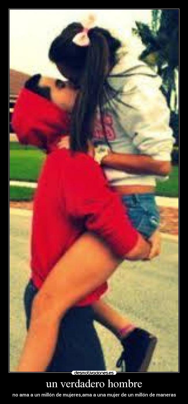 un verdadero hombre - no ama a un millón de mujeres,ama a una mujer de un millón de maneras