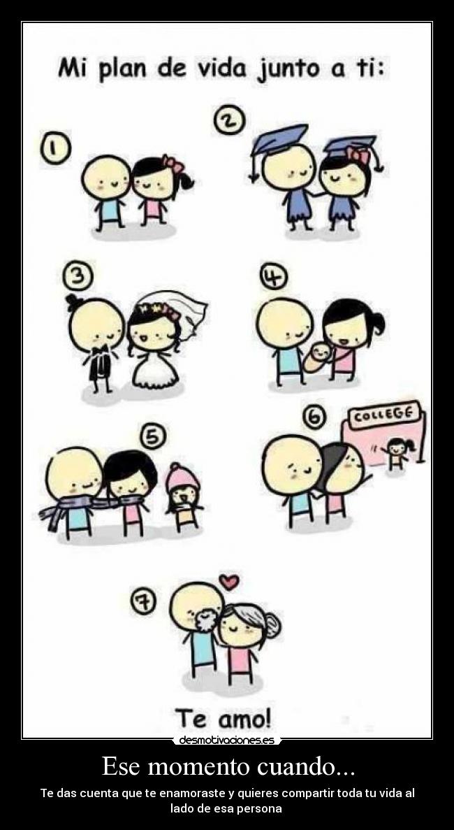 Ese momento cuando... - Te das cuenta que te enamoraste y quieres compartir toda tu vida al
lado de esa persona ♥