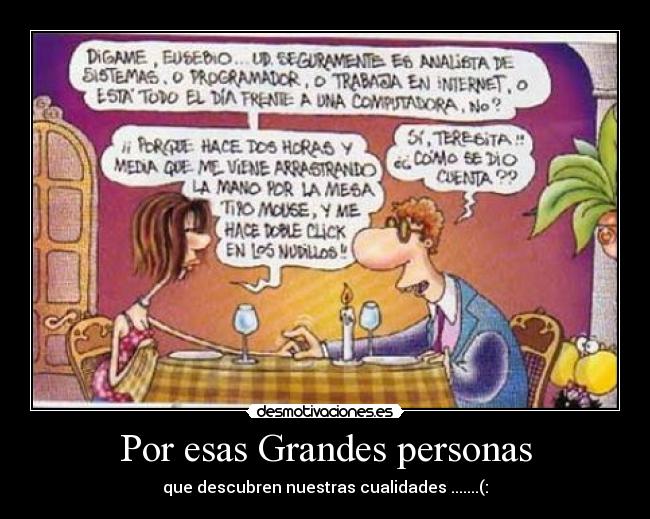 Por esas Grandes personas - que descubren nuestras cualidades .......(: