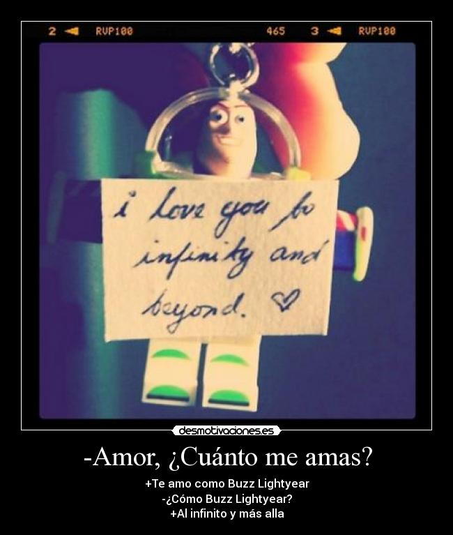 -Amor, ¿Cuánto me amas? - +Te amo como Buzz Lightyear
-¿Cómo Buzz Lightyear?
+Al infinito y más alla