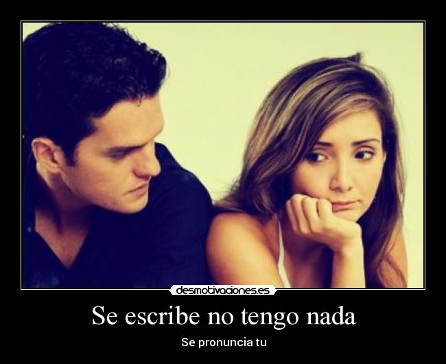 Se escribe no tengo nada - Se pronuncia tu