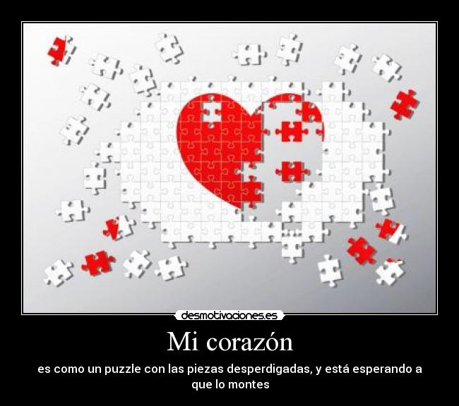 Mi corazón - es como un puzzle con las piezas desperdigadas, y está esperando a que lo montes