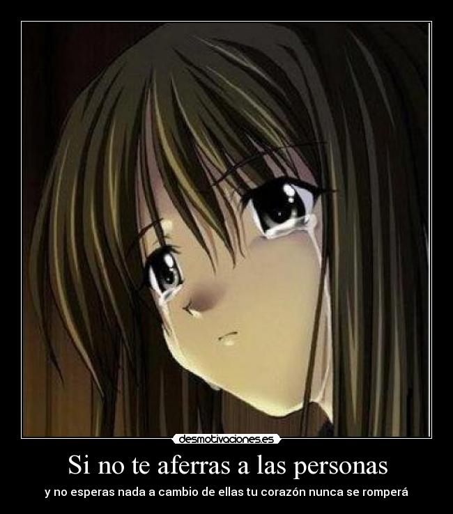 Si no te aferras a las personas - y no esperas nada a cambio de ellas tu corazón nunca se romperá