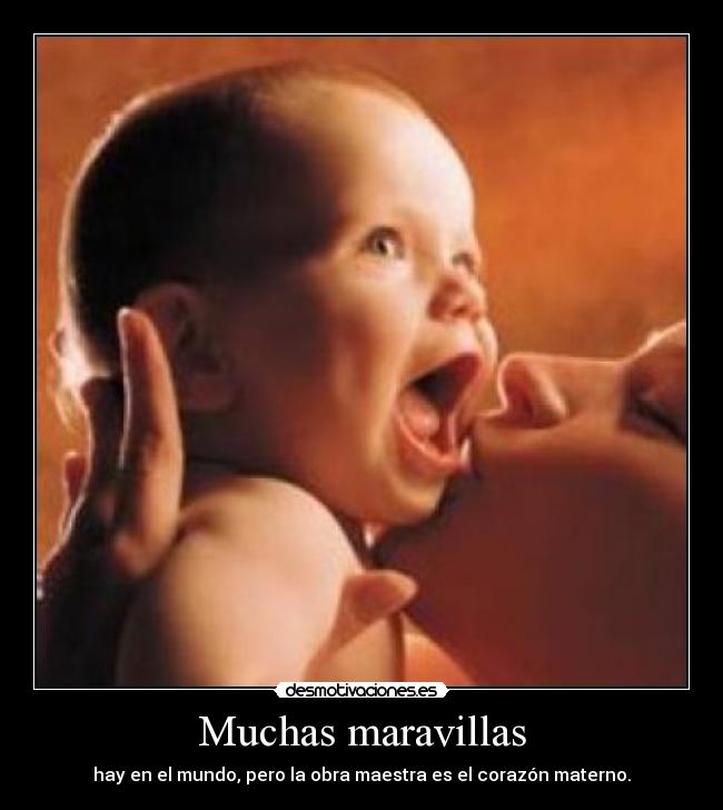 Muchas maravillas - hay en el mundo, pero la obra maestra es el corazón materno.