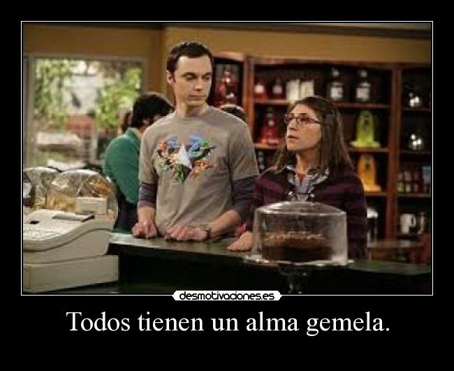 Todos tienen un alma gemela. -