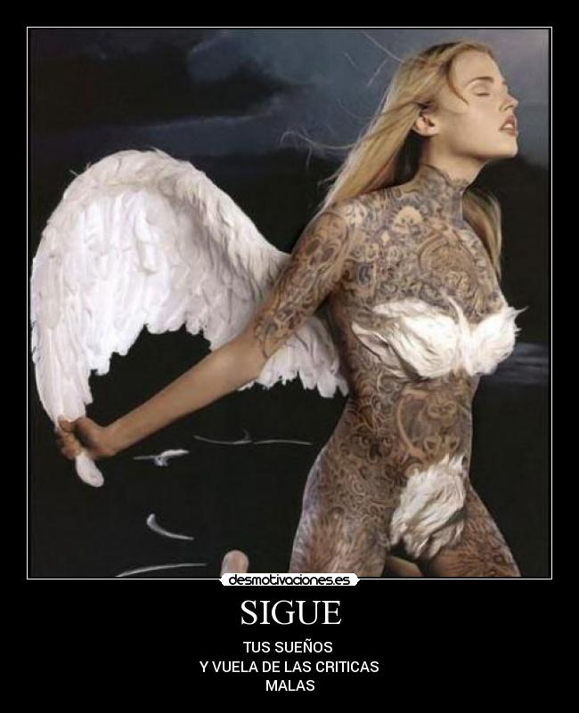 SIGUE - TUS SUEÑOS 
Y VUELA DE LAS CRITICAS
MALAS