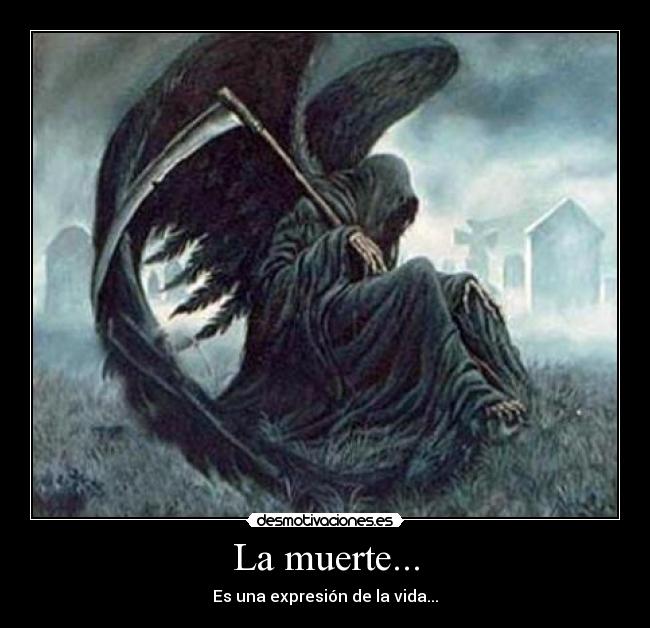 La muerte... - Es una expresión de la vida...