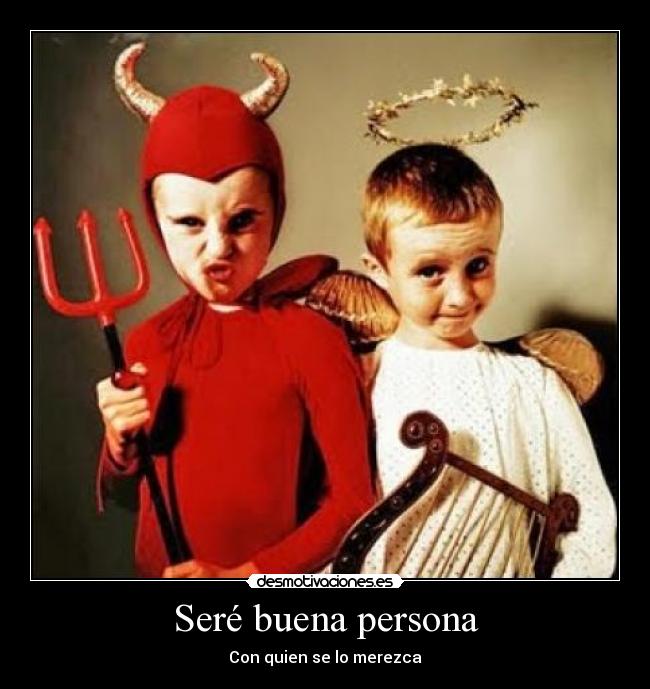 Seré buena persona - Con quien se lo merezca