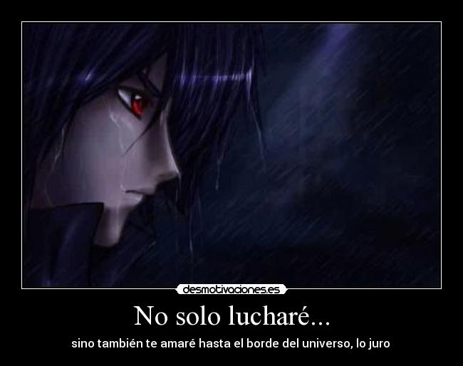 No solo lucharé... - sino también te amaré hasta el borde del universo, lo juro