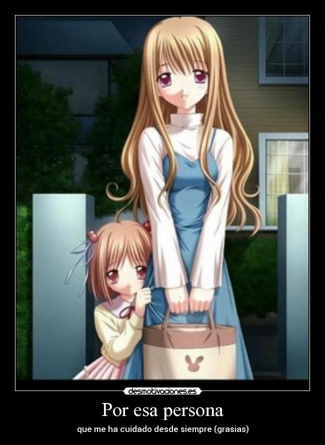 Por esa persona - que me ha cuidado desde siempre (grasias)