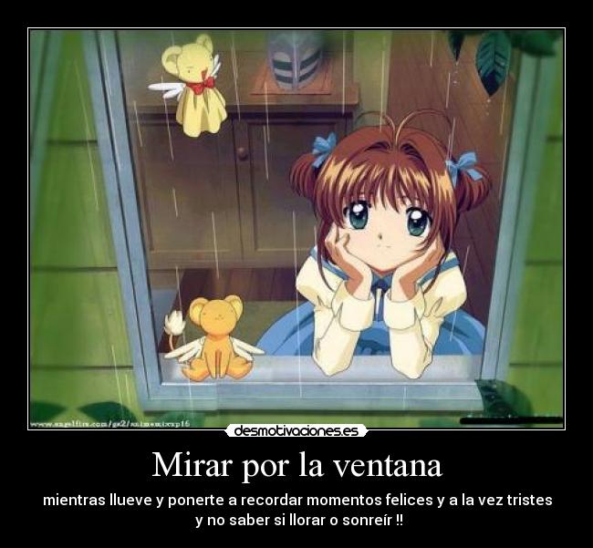 Mirar por la ventana - mientras llueve y ponerte a recordar momentos felices y a la vez tristes
y no saber si llorar o sonreír !!