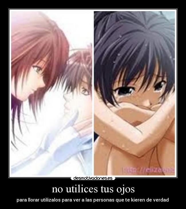 no utilices tus ojos - para llorar utilizalos para ver a las personas que te kieren de verdad