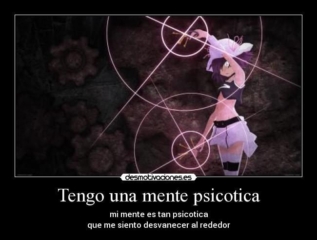 Tengo una mente psicotica - mi mente es tan psicotica
que me siento desvanecer al rededor