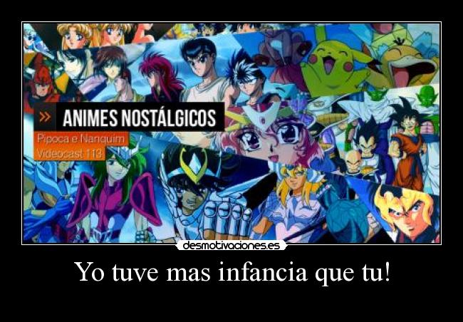 Yo tuve mas infancia que tu! -