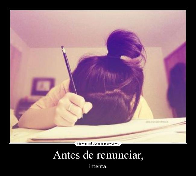Antes de renunciar, - intenta.