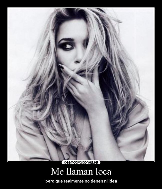 Me llaman loca - pero que realmente no tienen ni idea