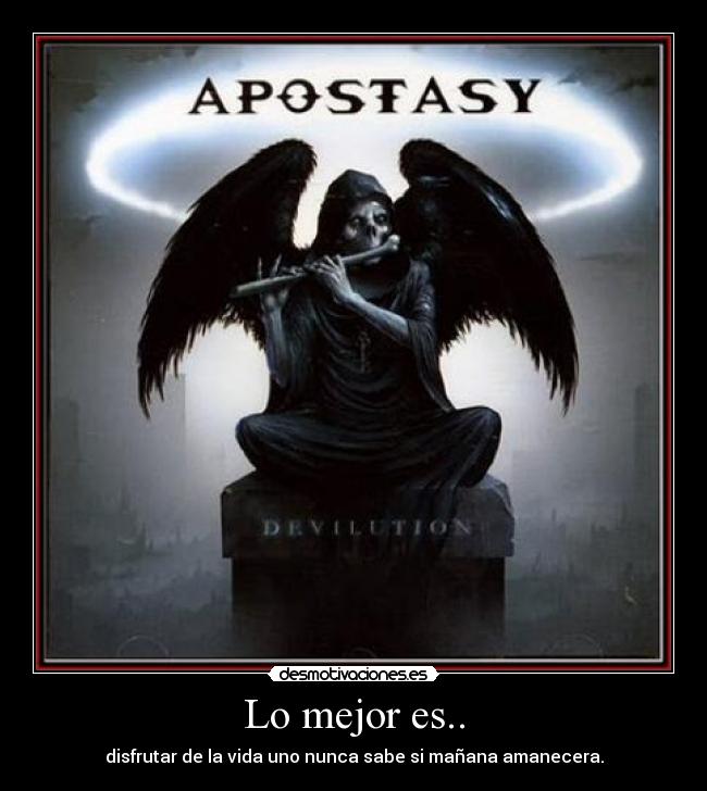 Lo mejor es.. - disfrutar de la vida uno nunca sabe si mañana amanecera.