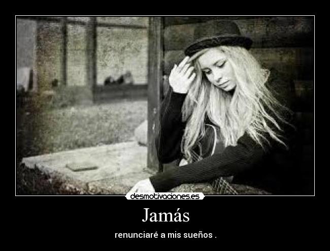 Jamás - renunciaré a mis sueños .