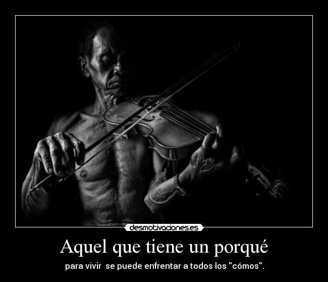Aquel que tiene un porqué -