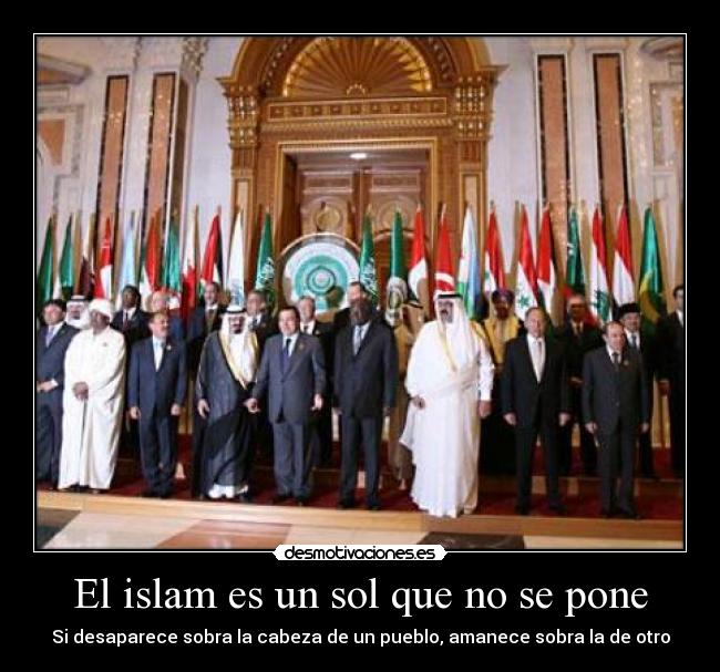 El islam es un sol que no se pone - Si desaparece sobra la cabeza de un pueblo, amanece sobra la de otro