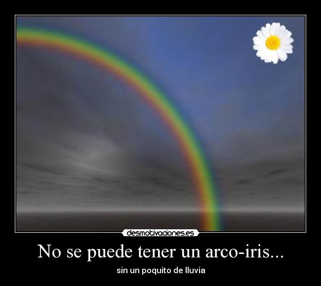 No se puede tener un arco-iris... - 