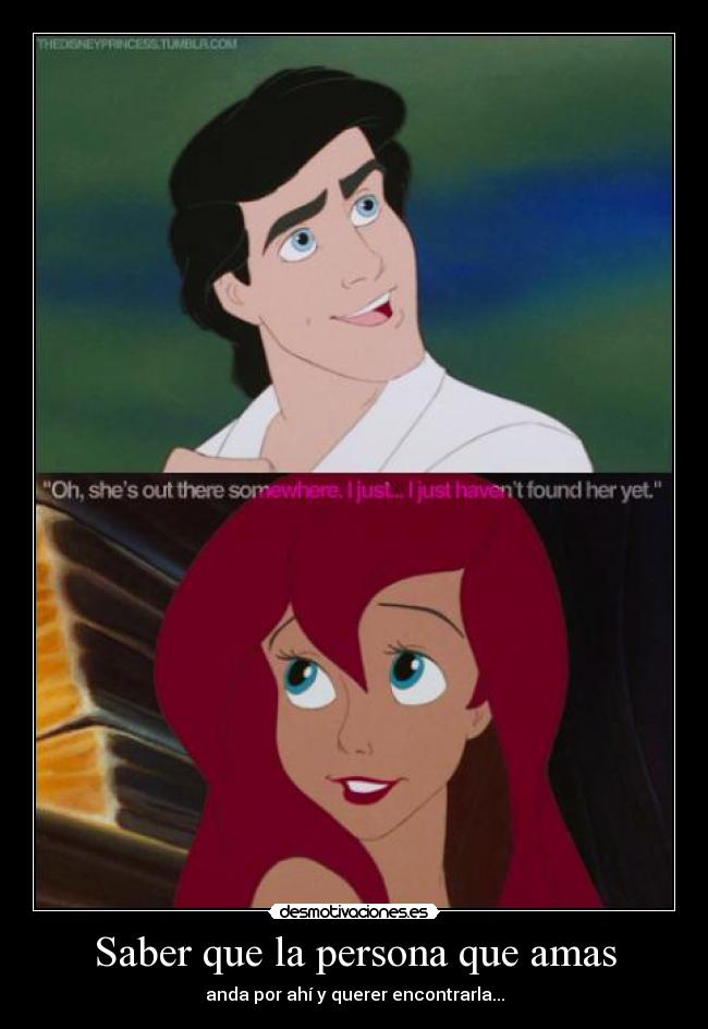 Saber que la persona que amas - anda por ahí y querer encontrarla...