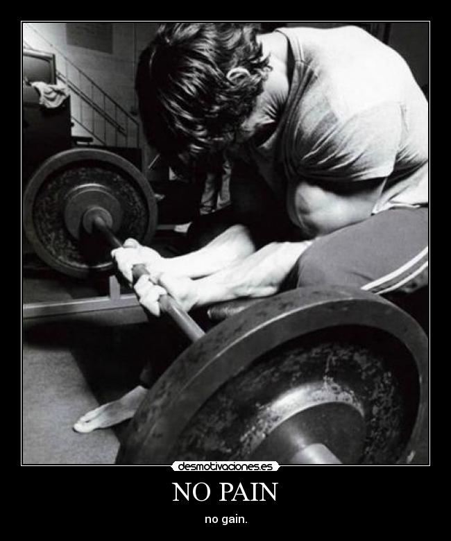 NO PAIN - no gain.