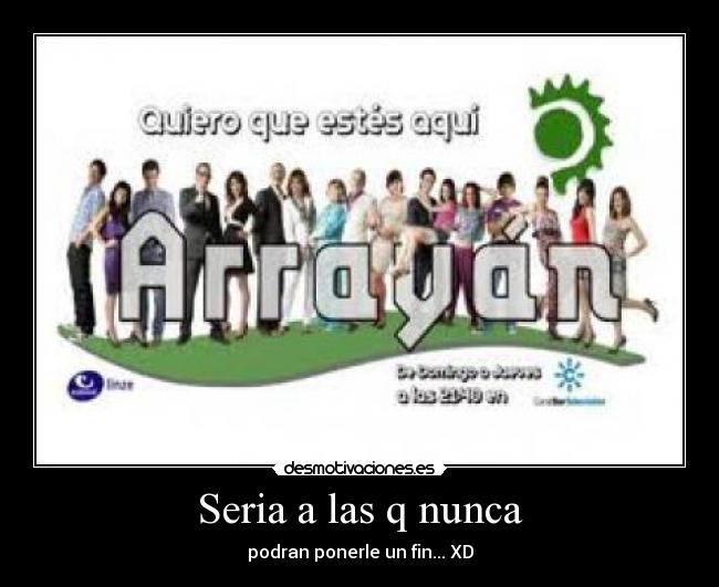 Seria a las q nunca - podran ponerle un fin... XD