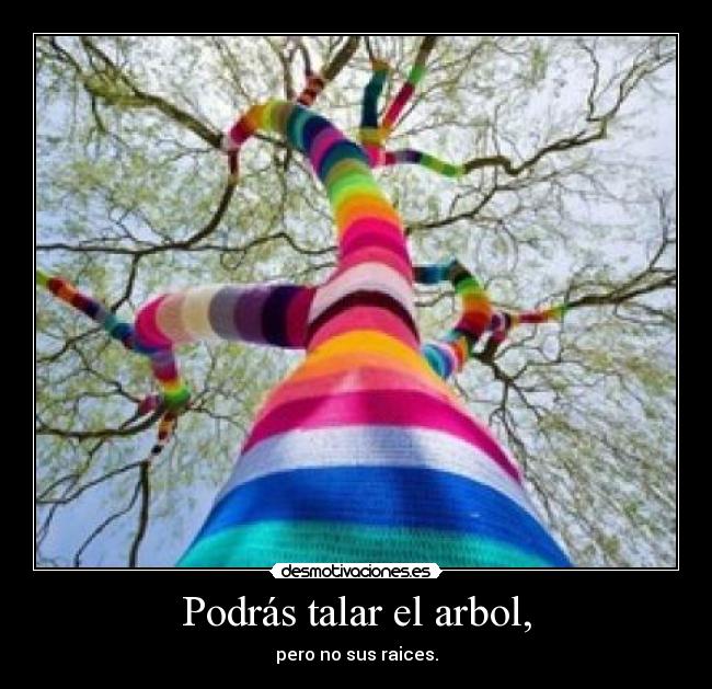 Podrás talar el arbol, -