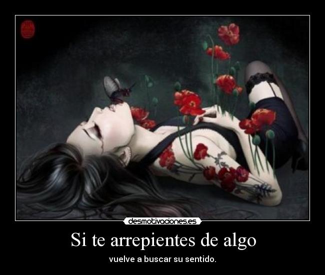 Si te arrepientes de algo - vuelve a buscar su sentido.