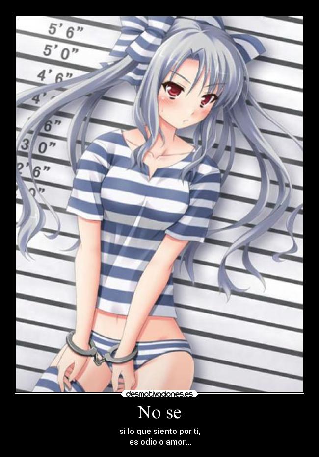 No se - si lo que siento por ti,
es odio o amor...