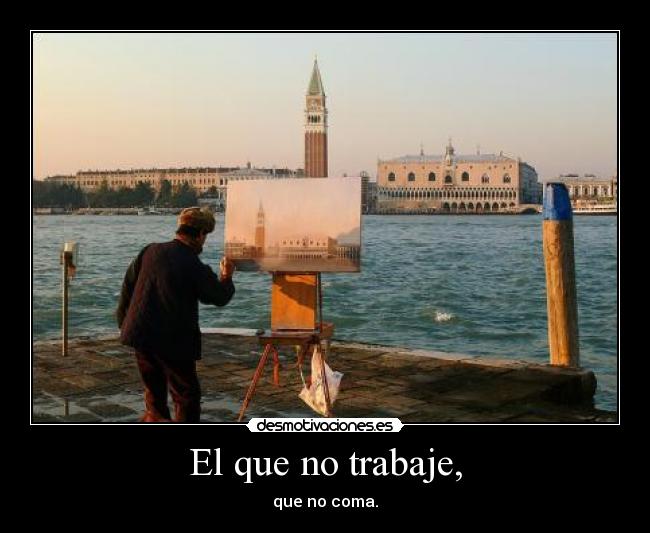 El que no trabaje, -