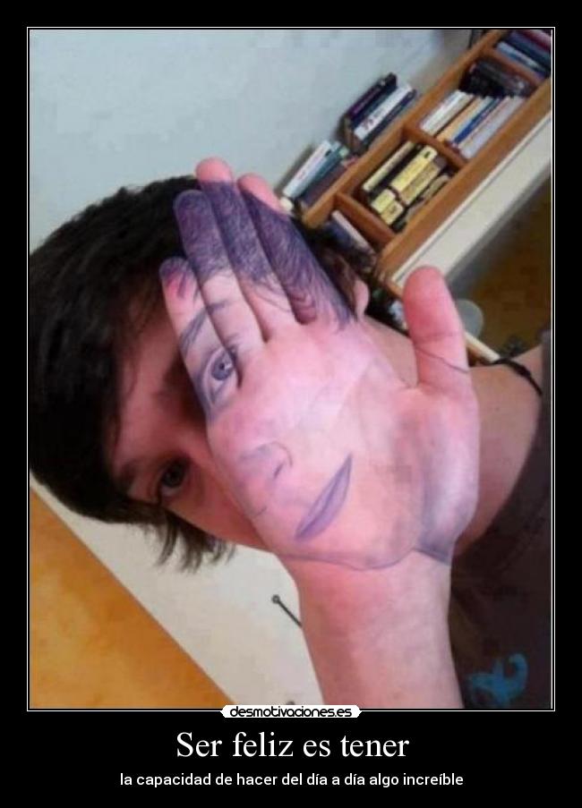 Ser feliz es tener - la capacidad de hacer del día a día algo increíble