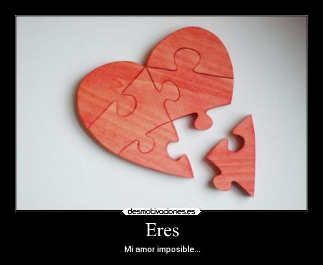 Eres - Mi amor imposible...