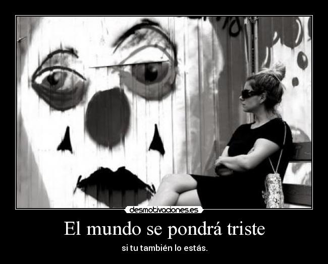 El mundo se pondrá triste -