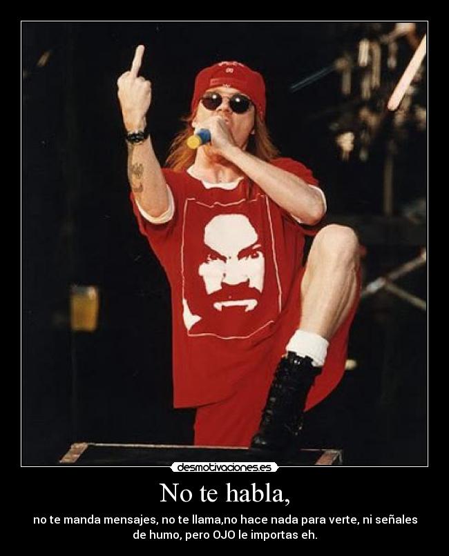 No te habla, -