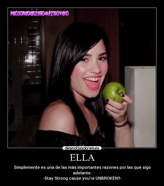 ELLA - Simplemente es una de las más importantes razones por las que sigo adelante.
-Stay Strong cause youre UNBROKEN†-