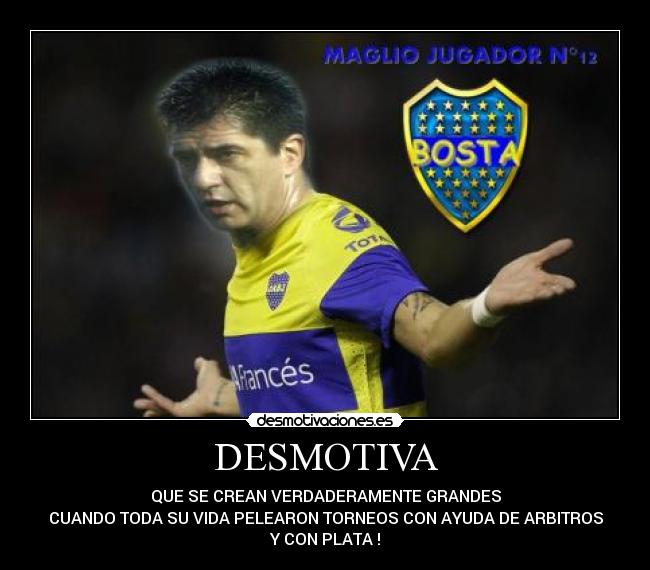 DESMOTIVA - QUE SE CREAN VERDADERAMENTE GRANDES
CUANDO TODA SU VIDA PELEARON TORNEOS CON AYUDA DE ARBITROS
Y CON PLATA !