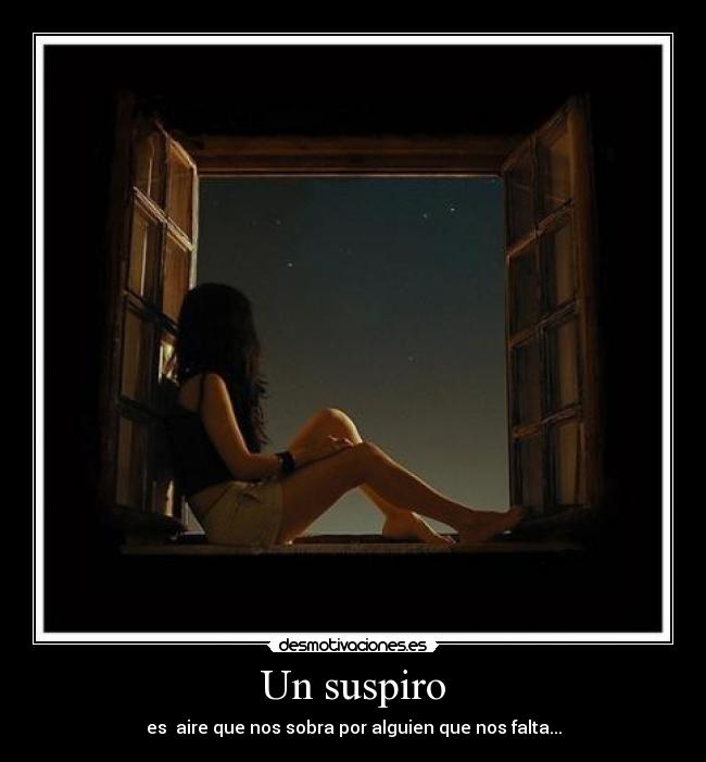 Un suspiro - es aire que nos sobra por alguien que nos falta...