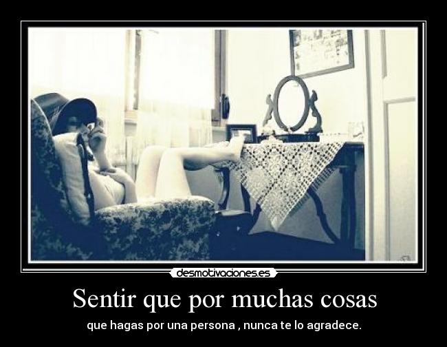 Sentir que por muchas cosas - que hagas por una persona , nunca te lo agradece.