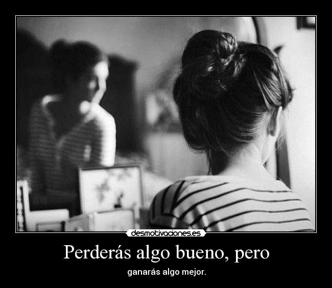 Perderás algo bueno, pero -