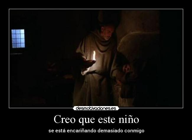 Creo que este niño - se está encariñando demasiado conmigo