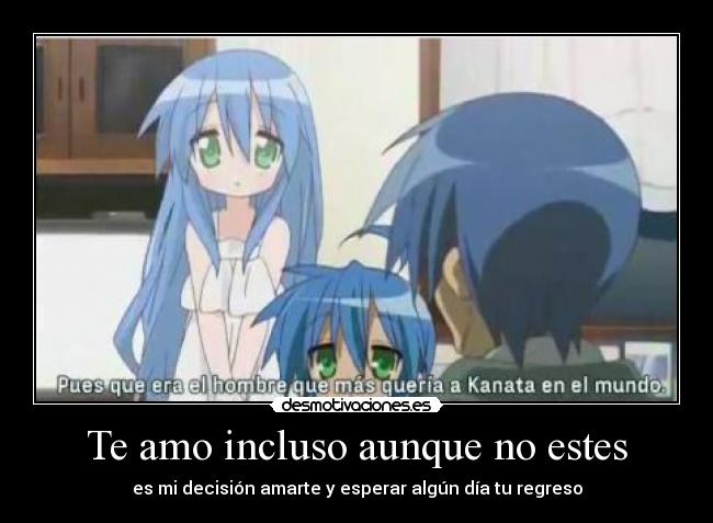 Te amo incluso aunque no estes - es mi decisión amarte y esperar algún día tu regreso