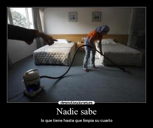 Nadie sabe - lo que tiene hasta que limpia su cuarto