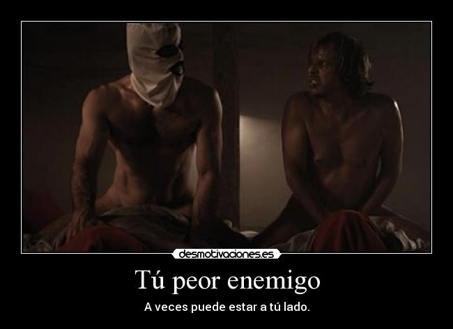 Tú peor enemigo - A veces puede estar a tú lado.