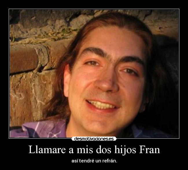 Llamare a mis dos hijos Fran - así tendré un refrán.