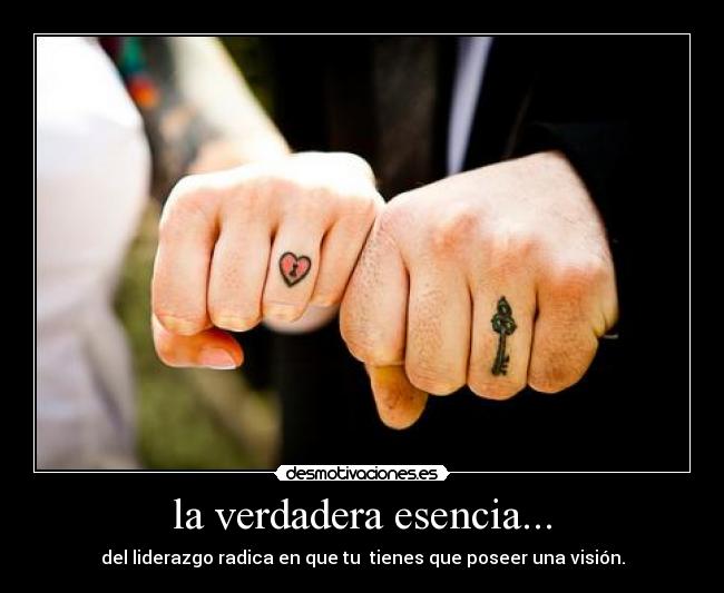 la verdadera esencia... - del liderazgo radica en que tu tienes que poseer una visión.