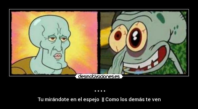 .... - Tu mirándote en el espejo || Como los demás te ven