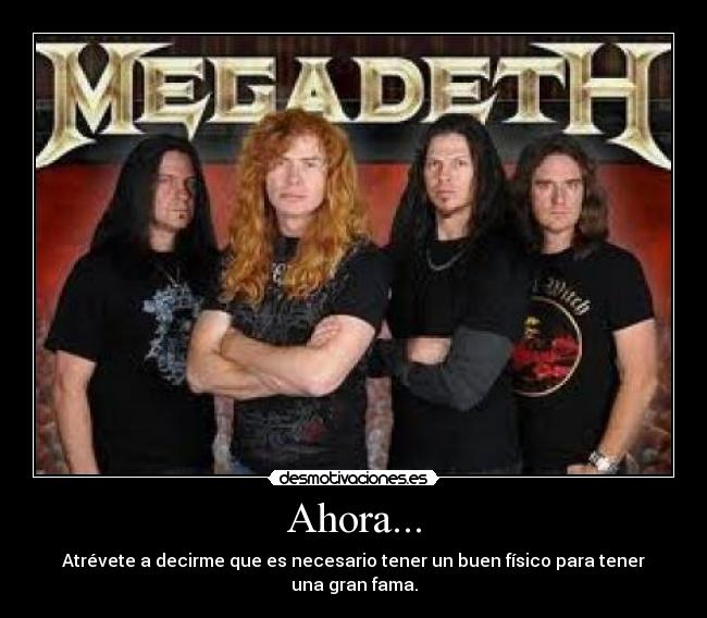 Ahora... - Atrévete a decirme que es necesario tener un buen físico para tener una gran fama.